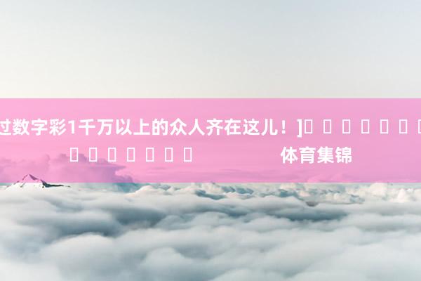 中过数字彩1千万以上的众人齐在这儿！]　　															                体育集锦