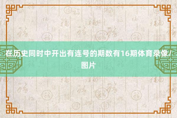 在历史同时中开出有连号的期数有16期体育录像/图片